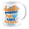Kubek na DZIEŃ CHŁOPAKA Chwilka przerwy na kawkę