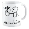 Kubek ZABAWNY OJEJ nie zesraj się