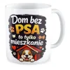 Kubek KOCHAM PIESKI Dom bez psa to tylko mieszkanie