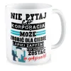 Kubek KORPO Nie pytaj co korporacja może zrobić dla Ciebie