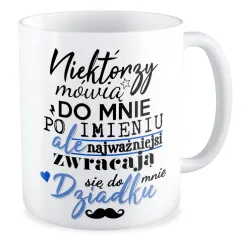 Kubek dla DZIADKA Najważniejsi zwracają się Dziadku