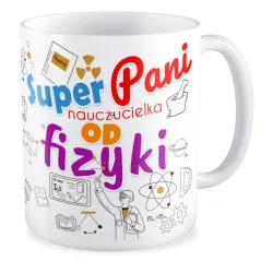 Kubek na DZIEŃ NAUCZYCIELA Super Pani nauczycielka od fizyki
