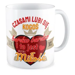 Kubek MIŁOSNY na WALENTYNKI Czasami lubi się kogoś bardzo bardzo