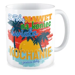 Kubek MIŁOSNY na WALENTYNKI Z Tobą nawet na koniec świata