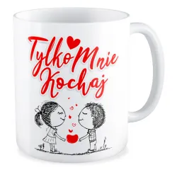 Kubek MIŁOSNY na WALENTYNKI Tylko mnie kochaj