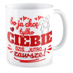 Kubek MIŁOSNY na WALENTYNKI Bo ja chcę tylko Ciebie