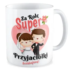 Kubek ŚLUBNY weselny Za rolę super Przyjaciółki Dziękujemy