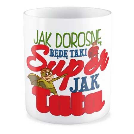 Kubek na DZIEŃ DZIECKA Jak dorosnę będę taki super jak Tata