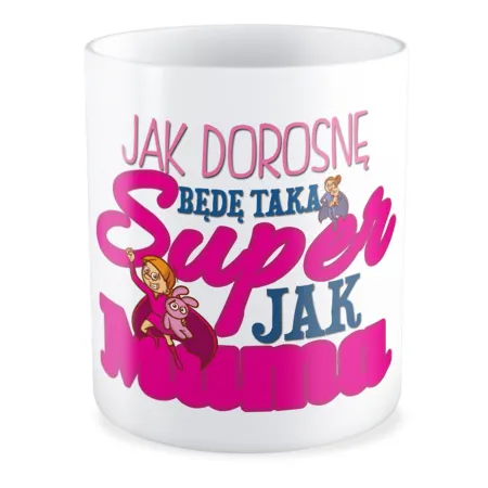 Kubek na DZIEŃ DZIECKA Jak dorosnę będę taka super jak Mama