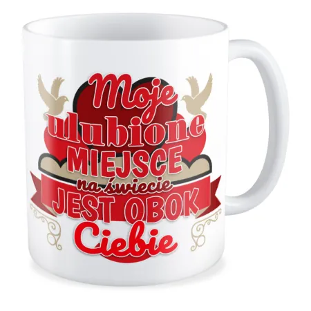 Kubek MIŁOSNY na WALENTYNKI Moje ulubione miejsce obok Ciebie