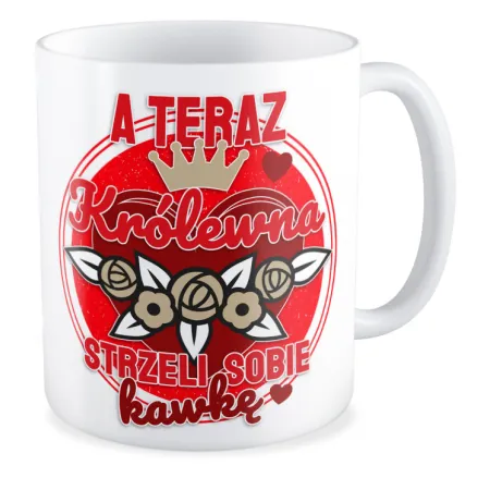 Kubek MIŁOSNY na WALENTYNKI A teraz Królewna strzeli sobie kawkę