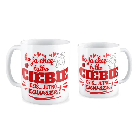 Kubek MIŁOSNY na WALENTYNKI Bo ja chcę tylko Ciebie