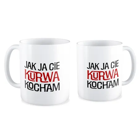 Kubek MIŁOSNY Jak ja Cię k*rwa kocham